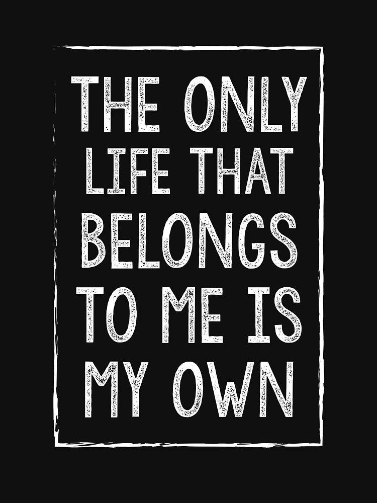 The Only Life That Belongs To Me Is My Own by Designs4Less T-Shirts, Hoodie, Sweatshirt | BlankRebels.com (Image 3)