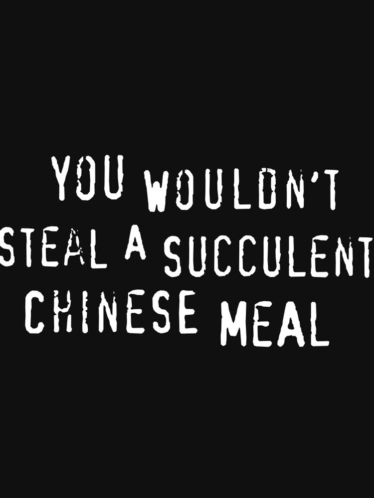 You Wouldn't Steal A Succulent Chinese Meal (Text Only) - Meme by LottieHill121 T-Shirts, Hoodie, Sweatshirt (Image 3)