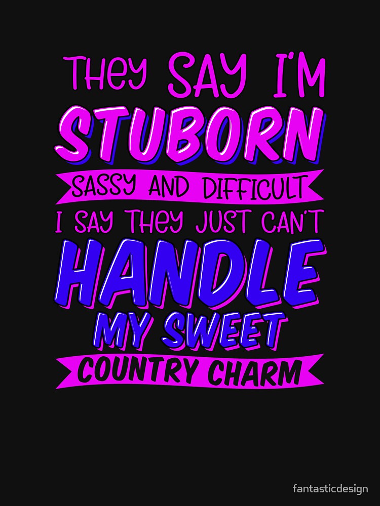 Funny Sarcastic Saying They Say I’m Stubborn Sassy And Difficult by fantasticdesign T-Shirts, Hoodie, Sweatshirt (Image 3)