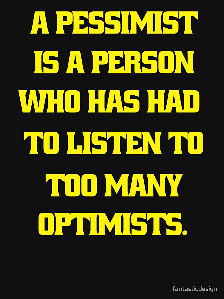 Funny Sarcastic Humor A Pessimist Is A Person Who Has Had To Listen To Too Many Optimists by fantasticdesign... (Image 3)