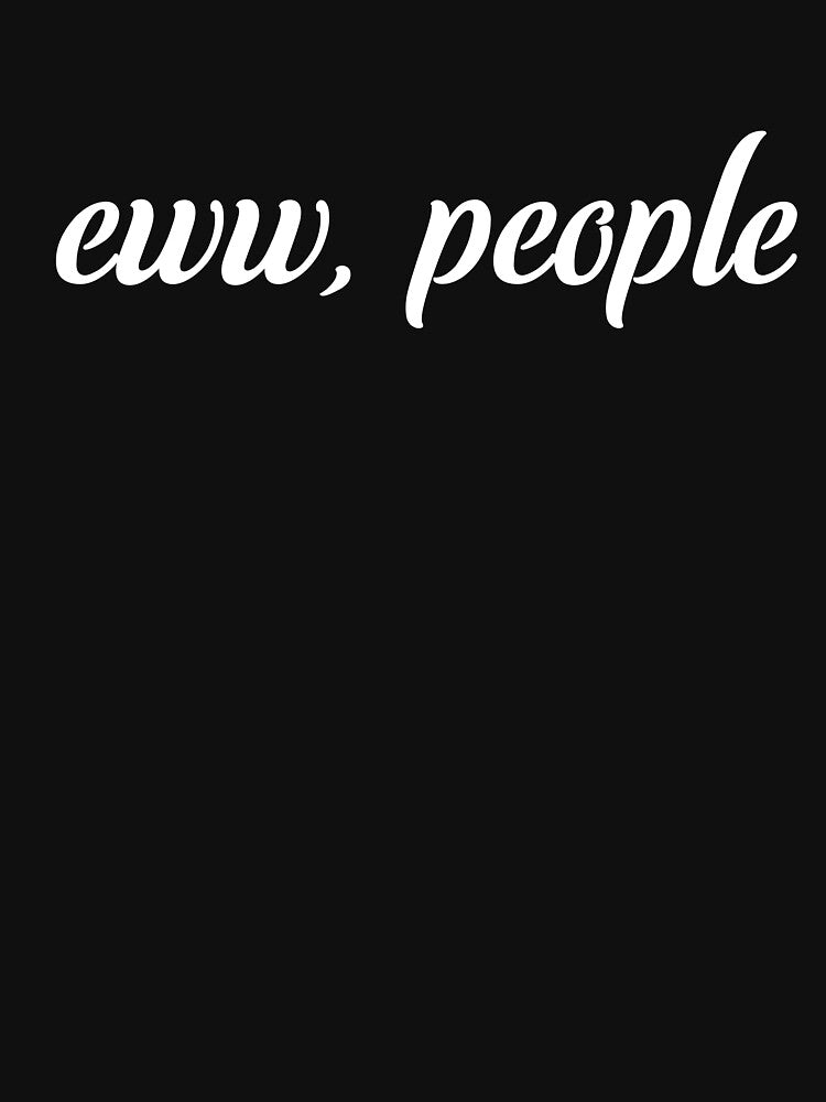 Eww People Funny Cute Introvert Humor People Quote T-Shirts, Hoodie, Sweatshirt