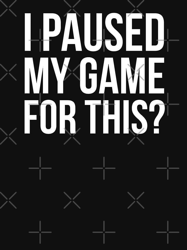 I Paused My Game This T-Shirts, Hoodie, Sweatshirt