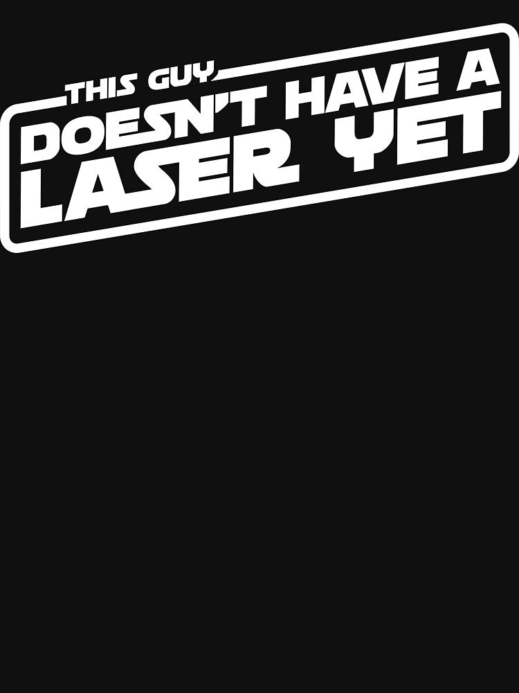 This Guy Doesn't Have A Laser Yet T-Shirt by WPPosters Hoodie, Sweatshirt | BlankRebels.com (Image 3)