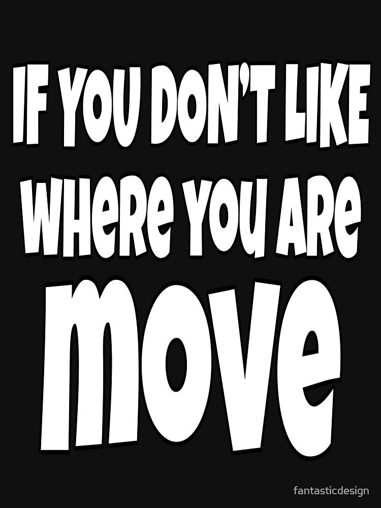 Funny Sarcastic Saying If You Don't Like Where You Are Move by fantasticdesign T-Shirts, Hoodie, Sweatshirt (Image 3)