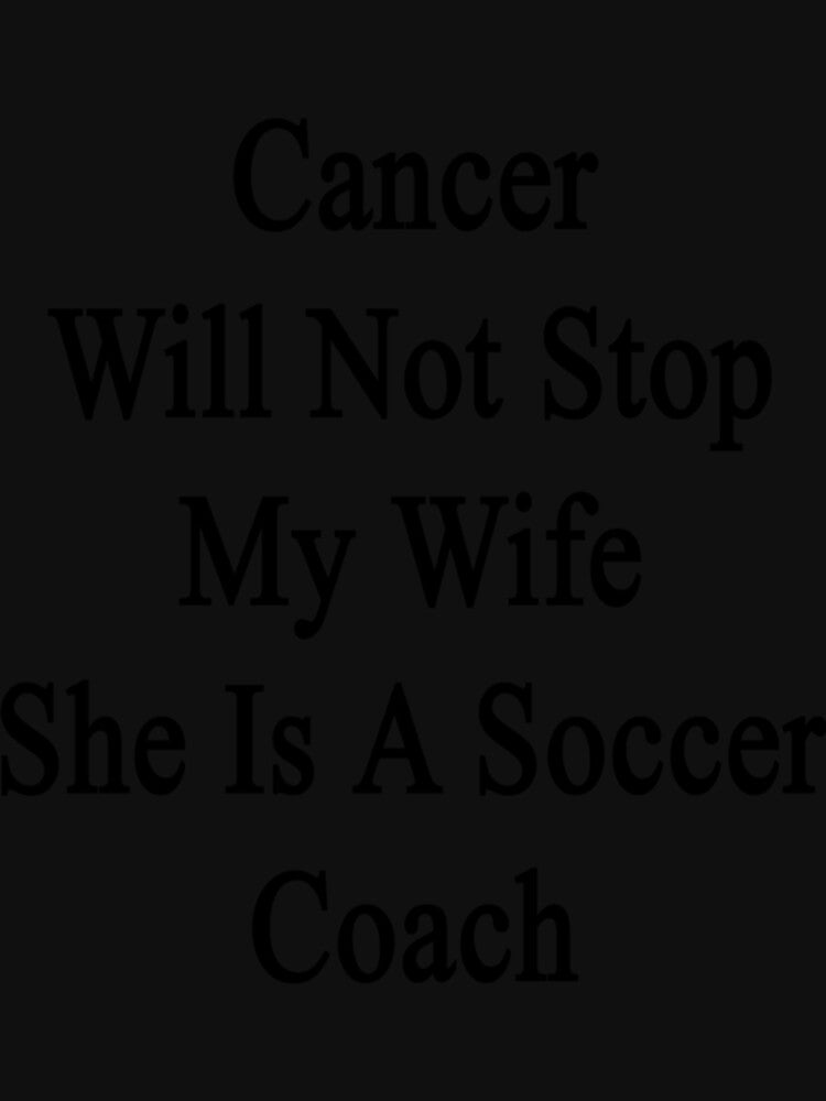 Cancer Will Not Stop My Wife She Is A Soccer Coach Classic T-Shirt by janlzmaude