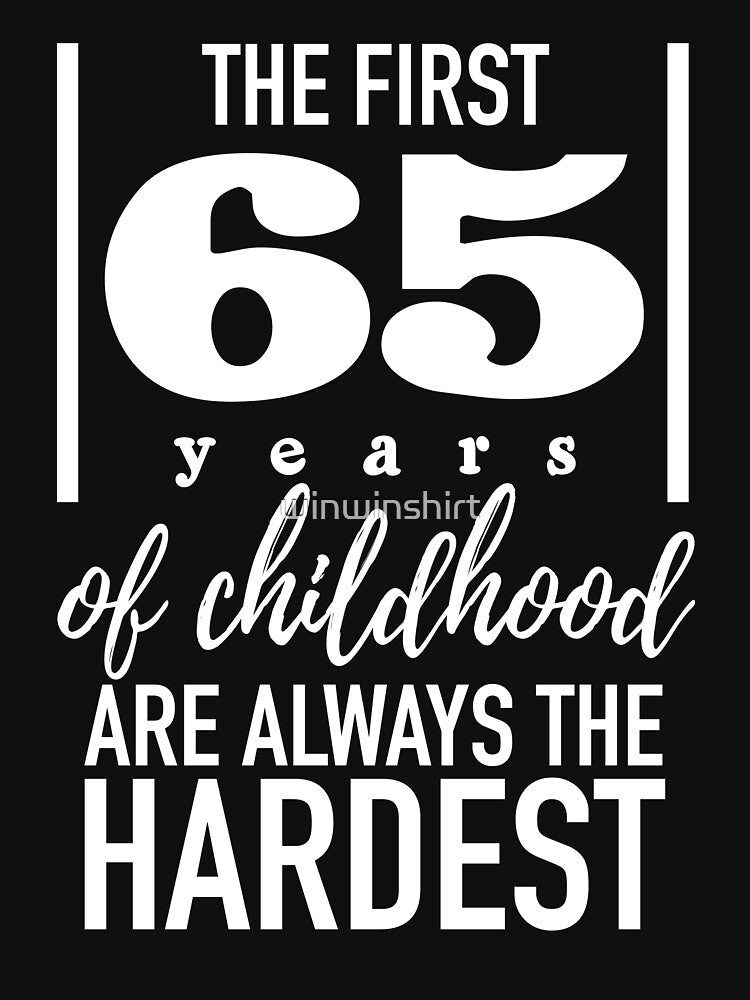 65 Birthday - 65 Years Anniversary - The First 65 Years Of Childhood Are Always The Hardest by winwinshirt... (Image 3)