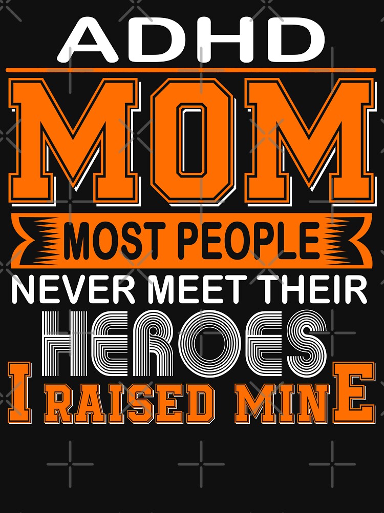 Proud ADHD Mom Most People Never Meet Their Heroes I Raise Mine by frechettee T-Shirts, Hoodie, Sweatshirt (Image 3)