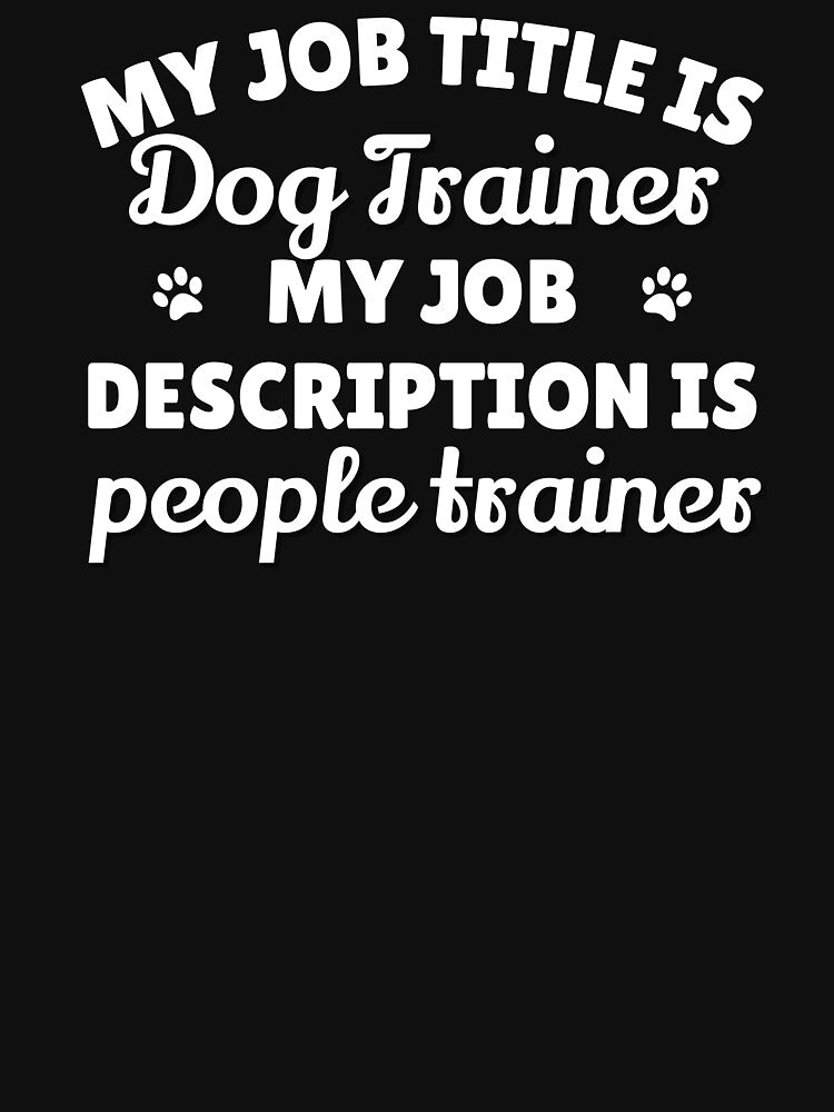 Copy of My job description is people trainer Dog trainer tshirt by JadedDesign