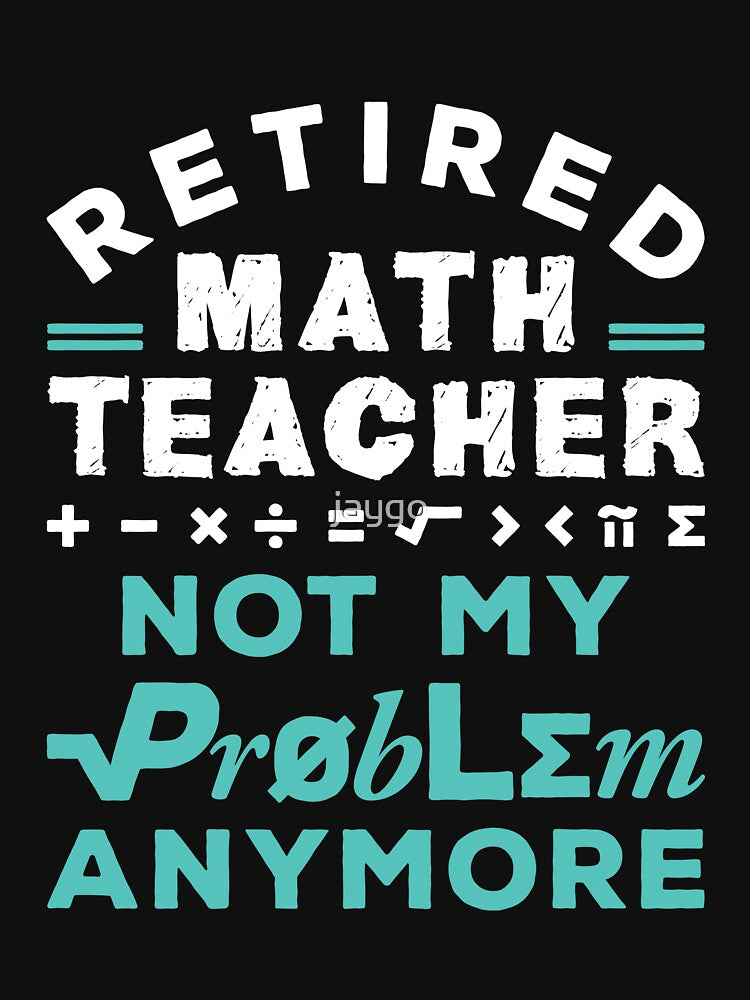 Retired Math Teacher Not My Problem Anymore by jaygo T-Shirts, Hoodie, Sweatshirt | BlankRebels.com (Image 3)