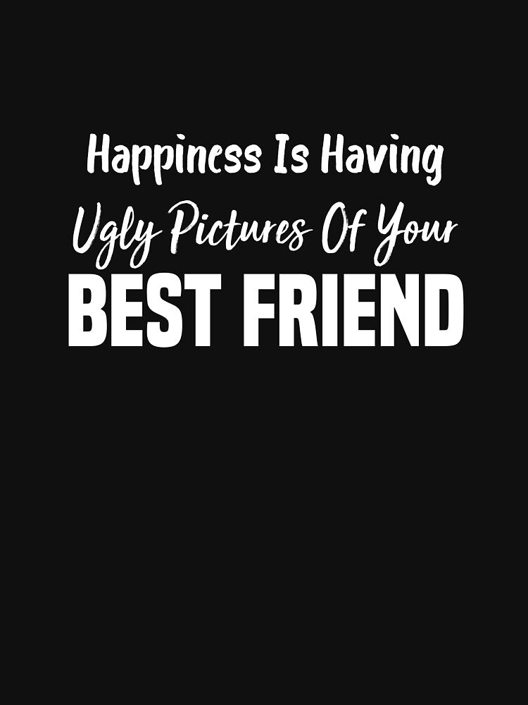 funny happiness is having ugly pictures of your best friend by Crystakim T-Shirts, Hoodie, Sweatshirt (Image 3)