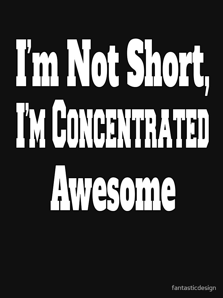 Funny Sarcastic Humor I'm Not Short, I'm Concentrated Awesome by fantasticdesign T-Shirts, Hoodie, Sweatshirt (Image 3)