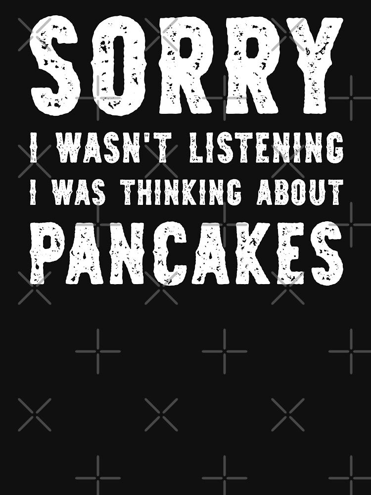 Sorry I Wasn'T Listening I Was Thinking About Pancakes Funny T-Shirts, Hoodie, Sweatshirt