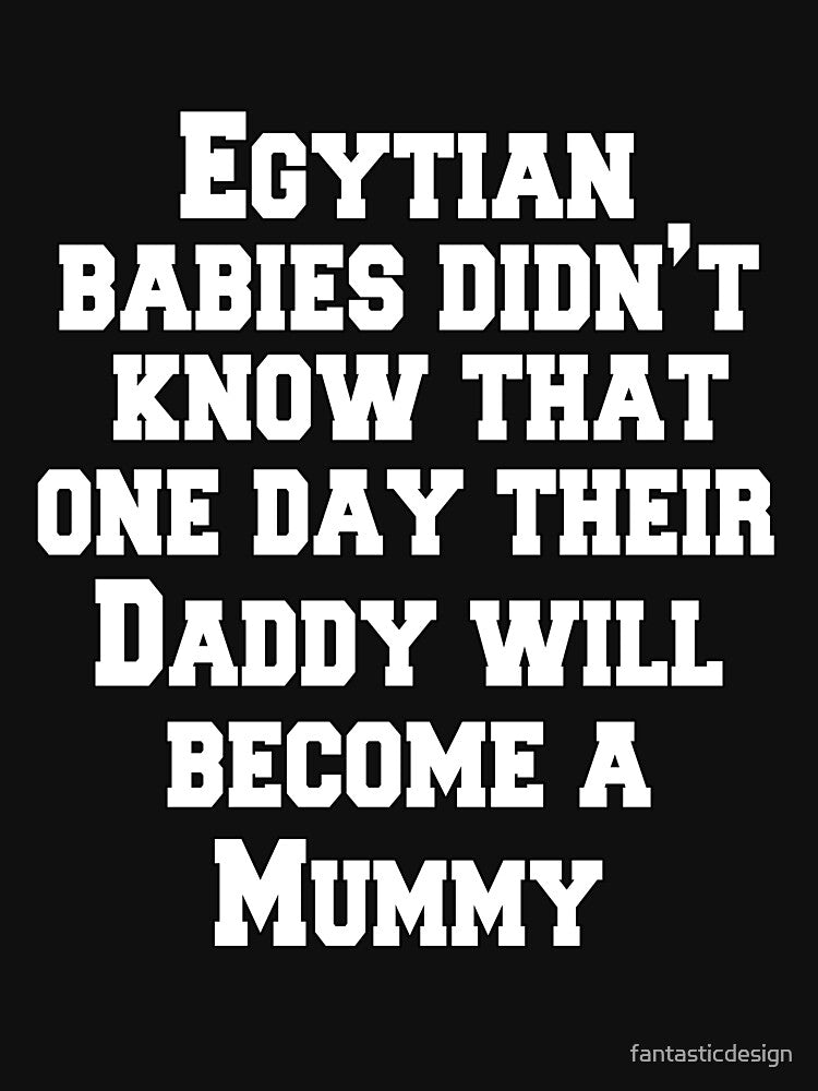 Funny Sarcastic Humor Egyptian Babies Didn't Know That One Day Their Daddy Will Become A Mummy by... (Image 3)