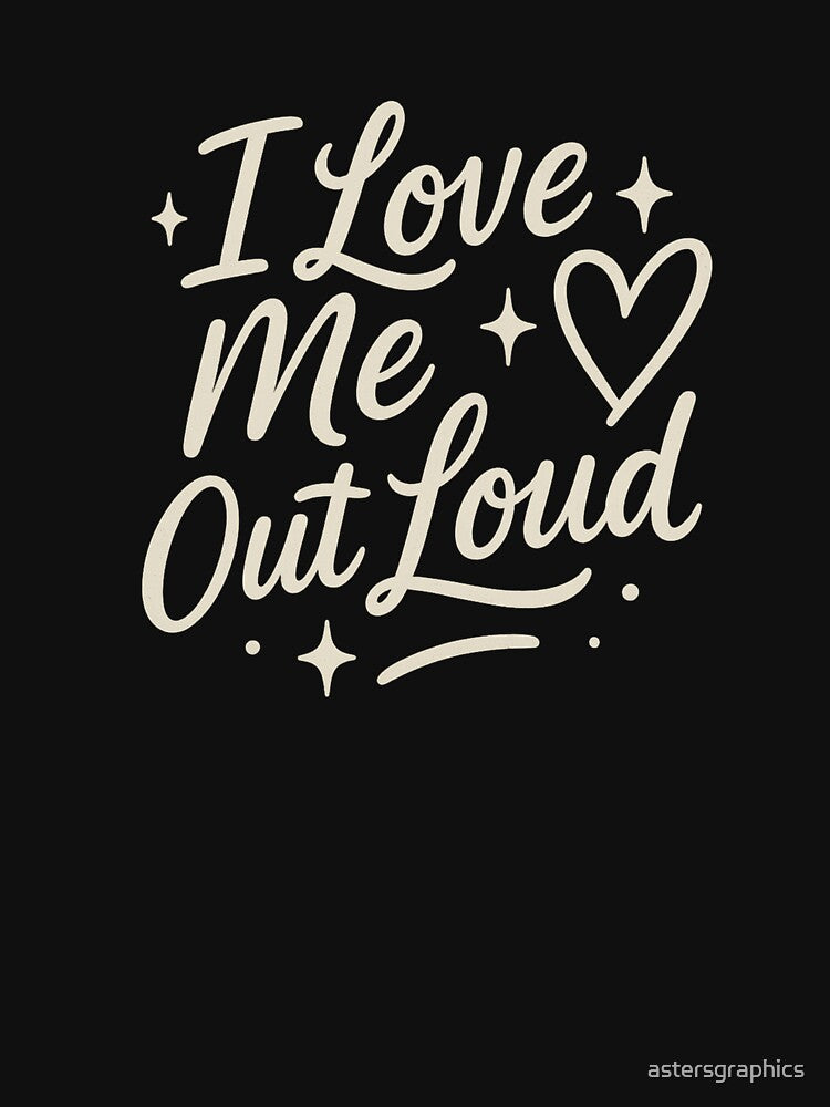 I Love Me Out Loud – Self-Love Affirmation Quote Design by astersgraphics T-Shirts, Hoodie, Sweatshirt (Image 3)