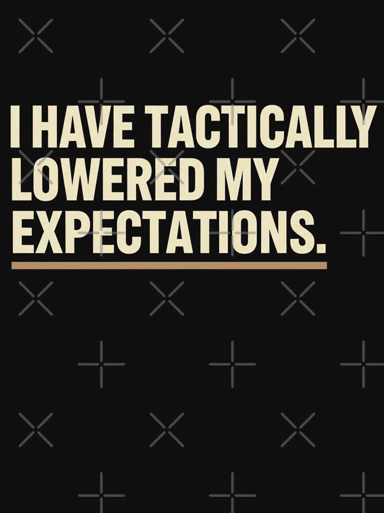 I Have Tactically Lowered My Expectations Funny Sarcastic Quote by BlissHalo T-Shirts, Hoodie, Sweatshirt (Image 3)