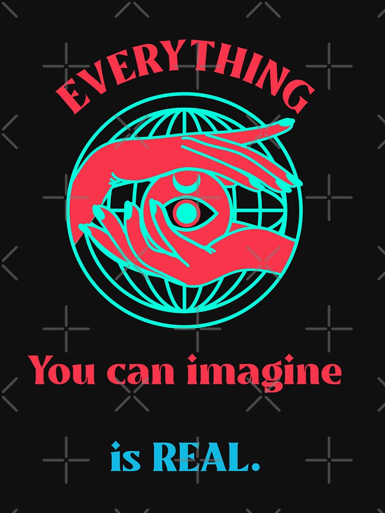 Everything you can imagine is real. Classic T-Shirt by TopSpace Hoodie, Sweatshirt | BlankRebels.com (Image 3)