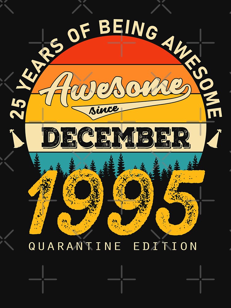 25th Birthday 25 Years awesome since December 1995 by Renergie T-Shirts, Hoodie, Sweatshirt | BlankRebels.com (Image 3)