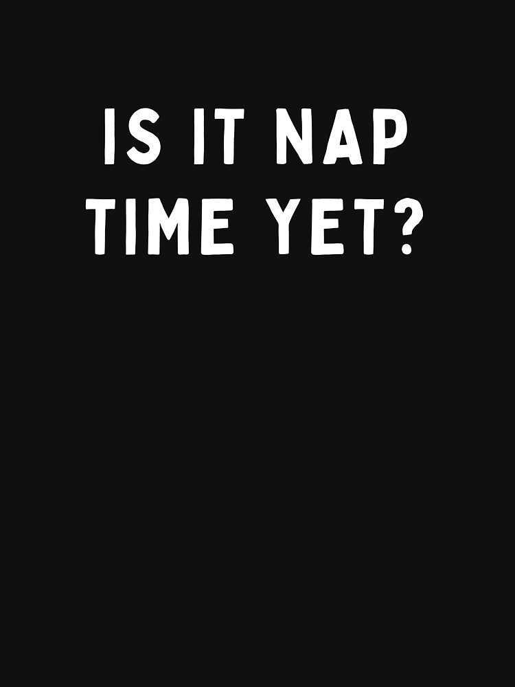 Is it Nap Time Yet? by LimitedClassic T-Shirts, Hoodie, Sweatshirt | BlankRebels.com (Image 3)