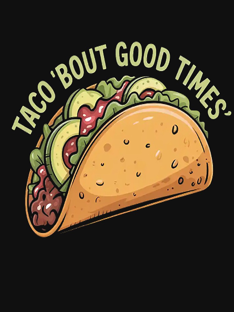 Taco Bout Good Times Celebrate Lifes Crunchy Moments Topic Foodie Fun by StuffNestie T-Shirts, Hoodie, Sweatshirt (Image 3)
