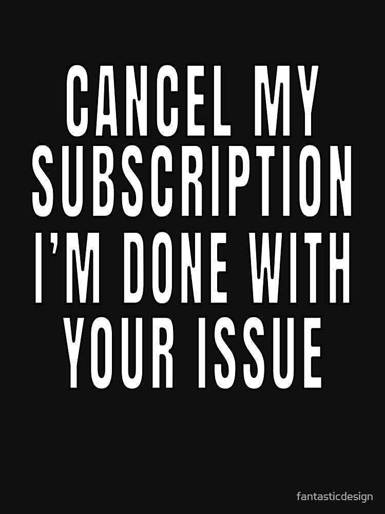 Funny Sarcastic Saying Cancel My Subscription by fantasticdesign T-Shirts, Hoodie, Sweatshirt | BlankRebels.com (Image 3)