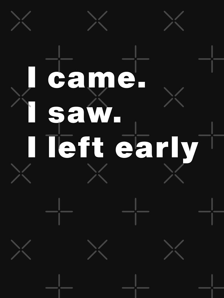 I Came. I Saw. I Left Early. Funny Introvert T-Shirt by Makabas