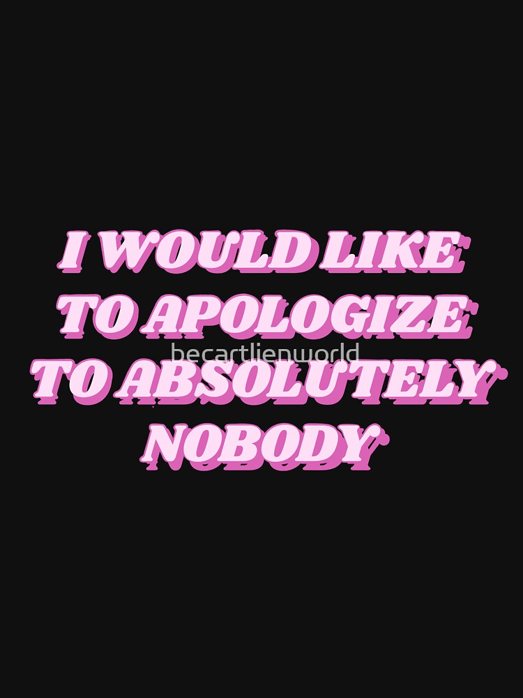 I would like to apologize to absolutely nobody by becartlienworld T-Shirts, Hoodie, Sweatshirt | BlankRebels.com (Image 3)
