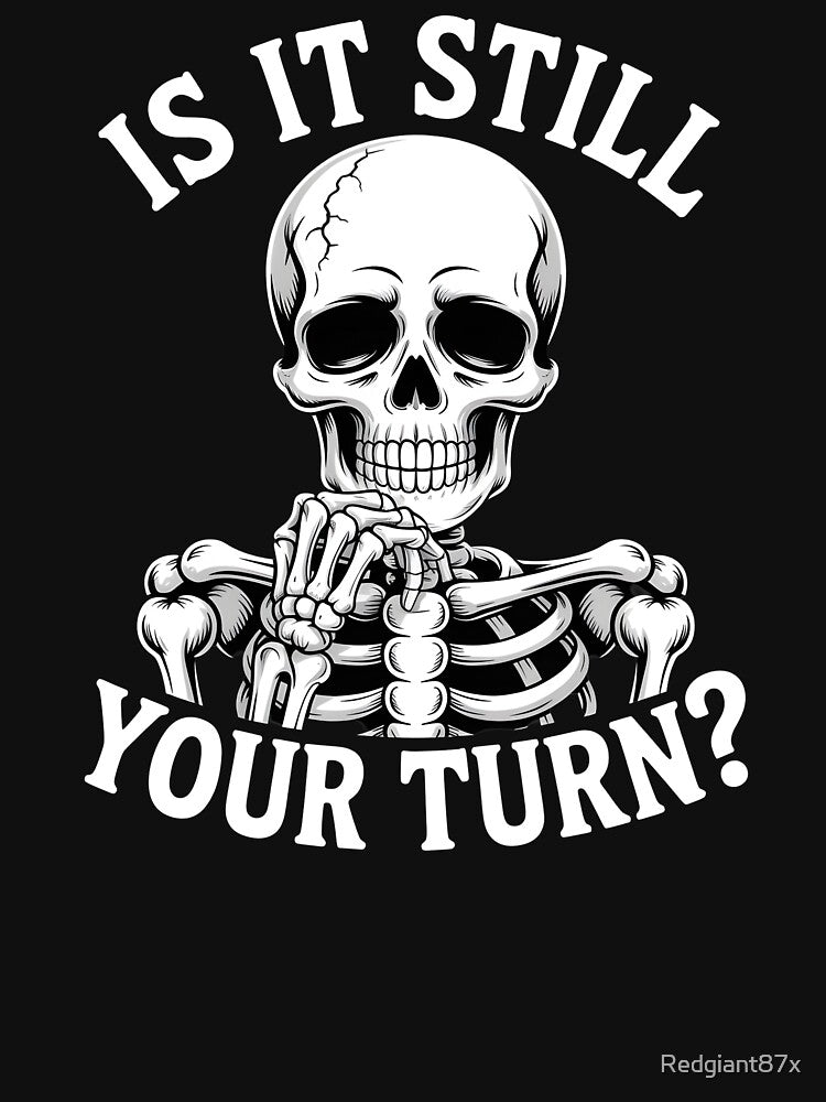 Is It Still Your Turn Funny Skeleton – Board Game Skeleton Humor by Redgiant87x T-Shirts, Hoodie, Sweatshirt (Image 3)
