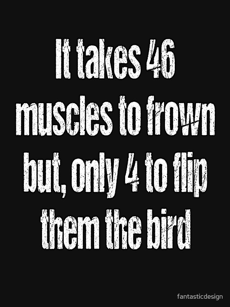 Funny Sarcastic Humor Takes 46 Muscles Frown T-Shirts, Hoodie, Sweatshirt