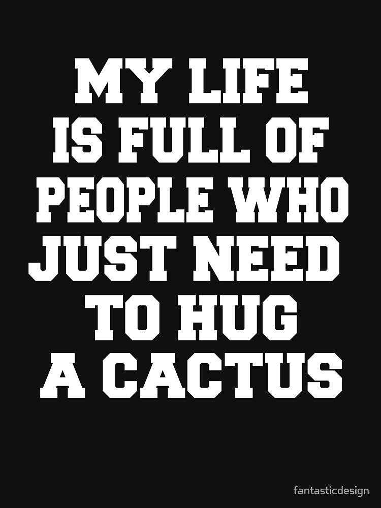 Sarcastic Funny Humor Humorous My Life Is Full Of People Who Just Need To Hug A Cactus by fantasticdesign... (Image 3)