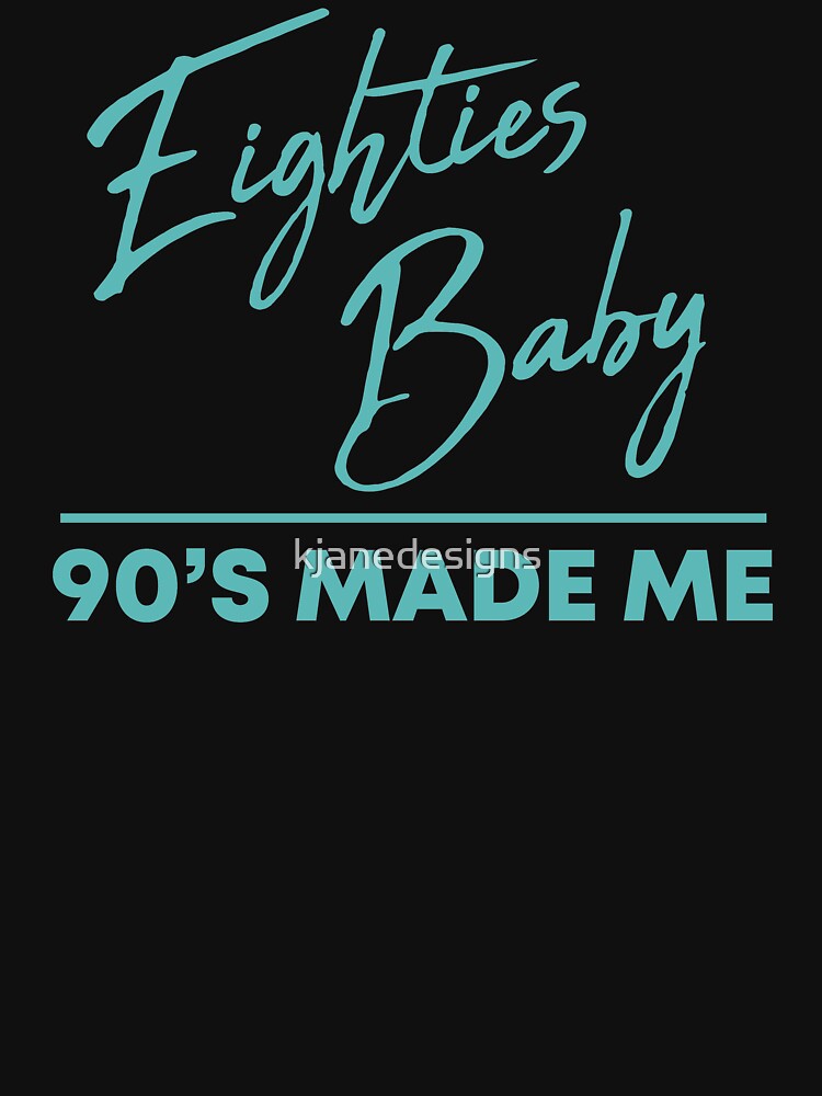 80s Baby 90's Made Me by kjanedesigns T-Shirts, Hoodie, Sweatshirt | BlankRebels.com (Image 3)
