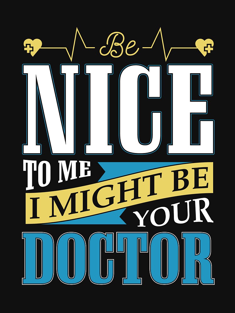 Be Nice to Me — I Might Be Your Doctor | Funny Medical Quote Design by aishacloset T-Shirts, Hoodie, Sweatshirt (Image 3)