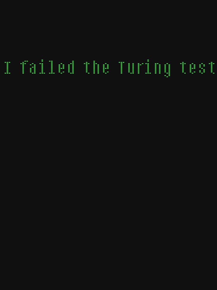 I Failed Turing Test T-Shirts, Hoodie, Sweatshirt