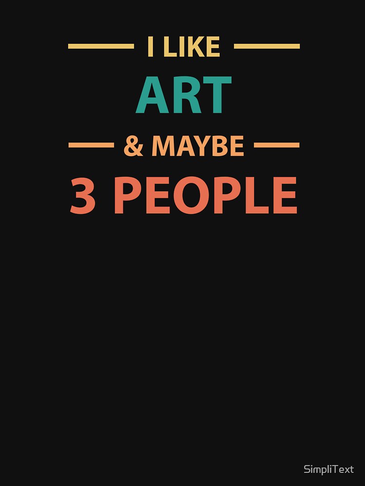 Art Lover Shirt: I Like Art and Maybe Three People by SimpliText