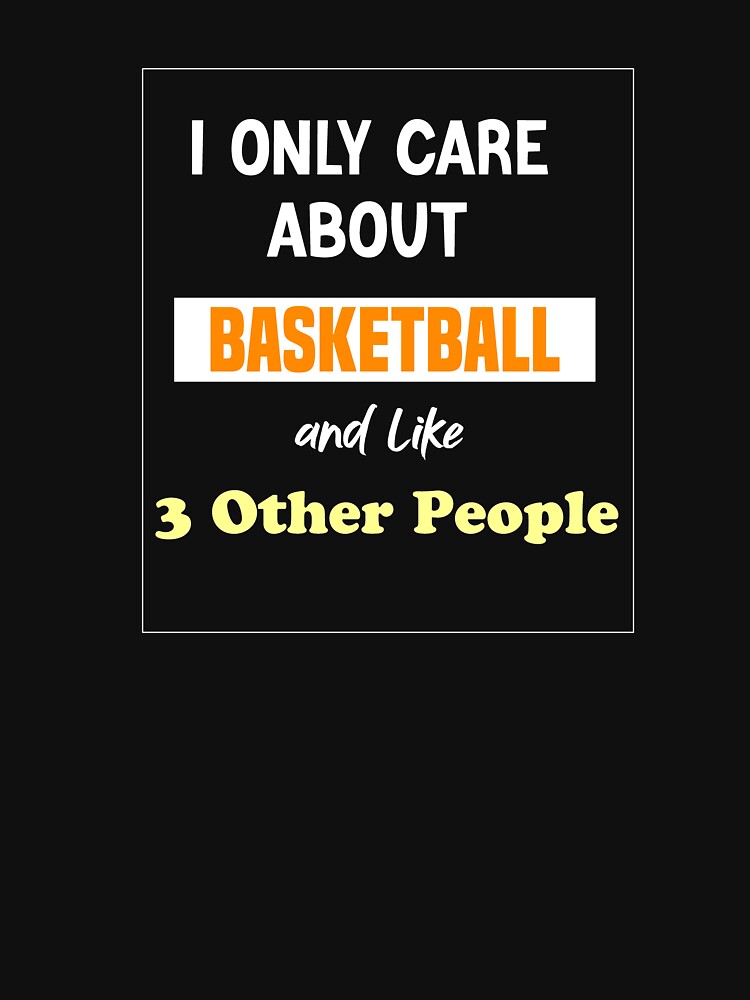 I Only Care About basketball and Like 3 Other People by LeGasol T-Shirts, Hoodie, Sweatshirt | BlankRebels.com (Image 3)