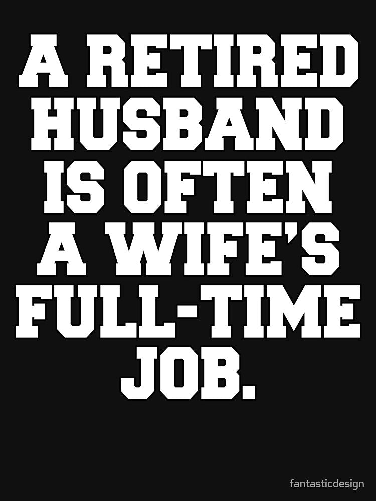 Funny Retirement Humor A Retired Husband Is Often A Wife's Full-Time Job by fantasticdesign T-Shirts, Hoodie,... (Image 3)