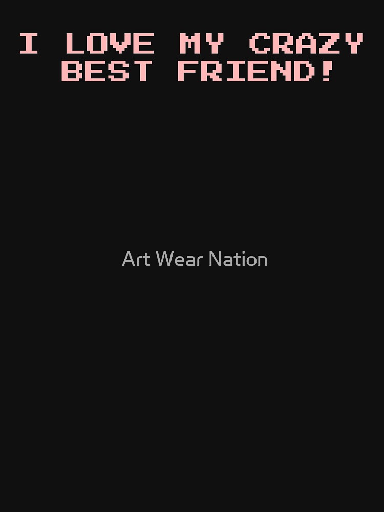 I love my crazy best friend, fuuny best friends gift birthday by Art Wear Nation T-Shirts, Hoodie, Sweatshirt (Image 3)