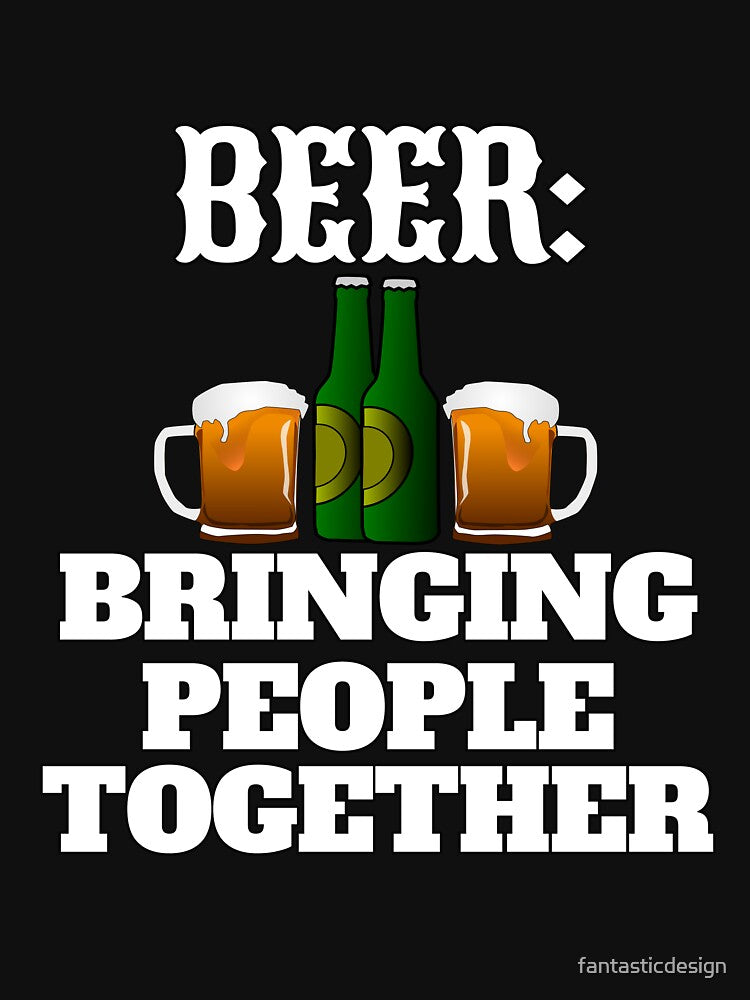 Funny Beer Drinker Drinking Beer: Bringing People Together by fantasticdesign T-Shirts, Hoodie, Sweatshirt (Image 3)