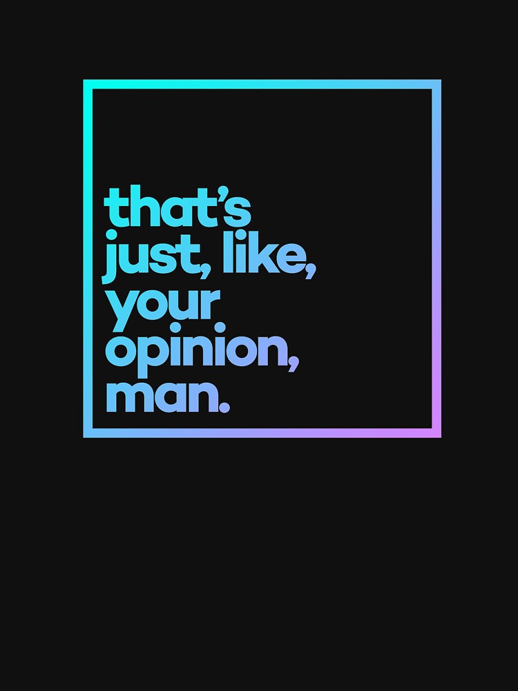That's just, like, your opinion, man. Minimal Color Typography by meeneemal T-Shirts, Hoodie, Sweatshirt (Image 3)