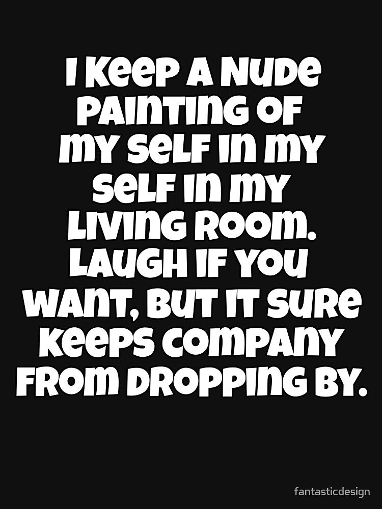 Funny Sarcastic Humor I Keep A Nude Painting Of My Self In My Living Room by fantasticdesign T-Shirts, Hoodie,... (Image 3)