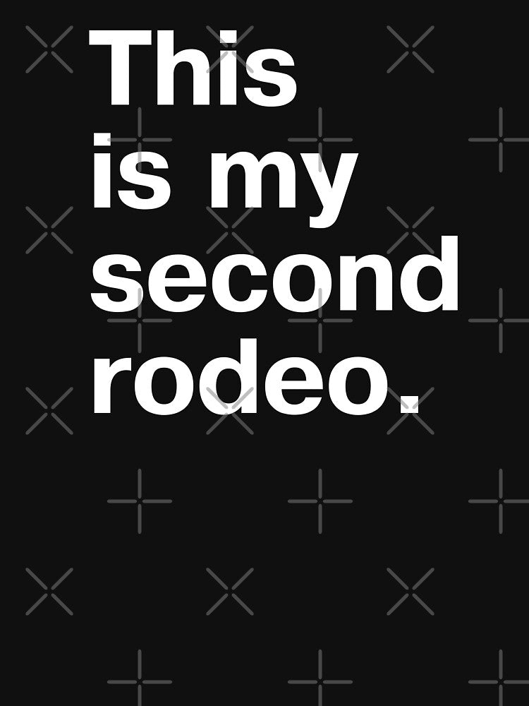 "This is my second rodeo." in plain white letters - cos you're not the noob, but barely by Ofeefee T-Shirts,... (Image 3)