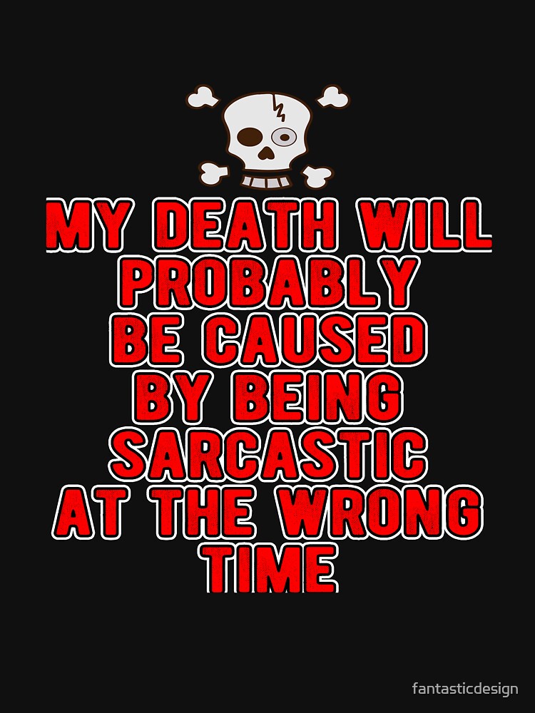 Funny Sarcastic Saying My Death Will Probably Be Caused By Being Sarcastic by fantasticdesign T-Shirts, Hoodie,... (Image 3)