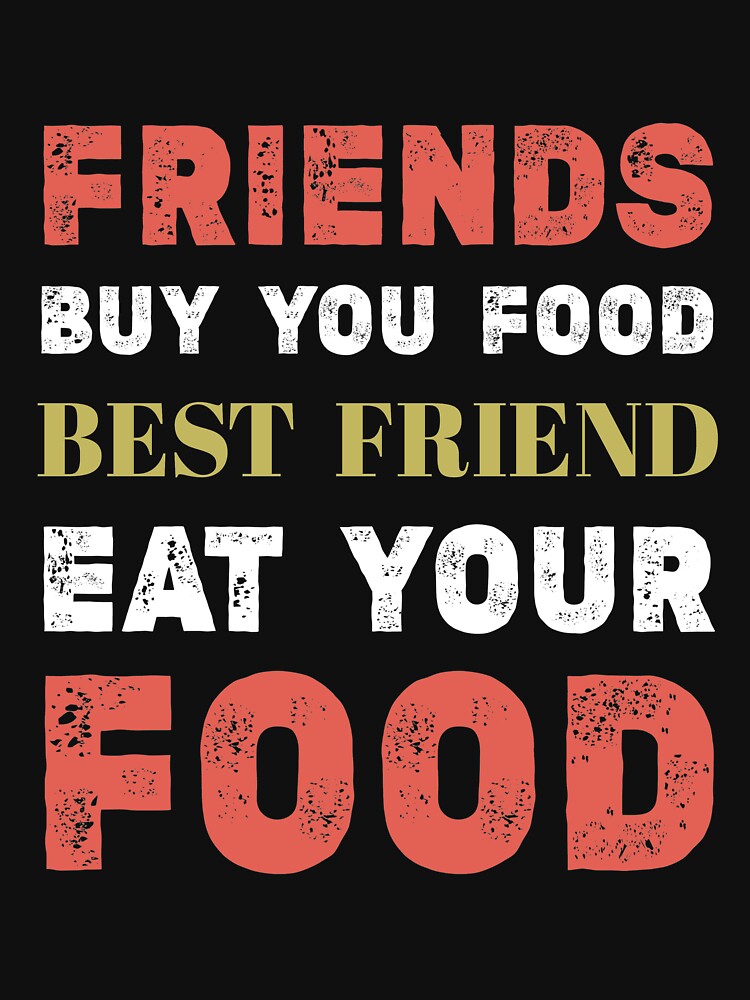 FRIENDS BUY YOU FOOD BEST FRIEND  EAT YOUR FOOD,Best Friends Funny Quote - Sarcastic Saying,Touching gift for... (Image 3)