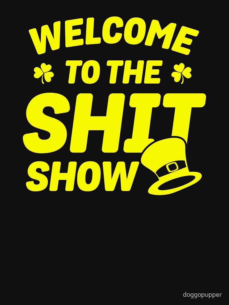 Welcome Sht Show Shirt Drunk St Patricks Day T-Shirts, Hoodie, Sweatshirt