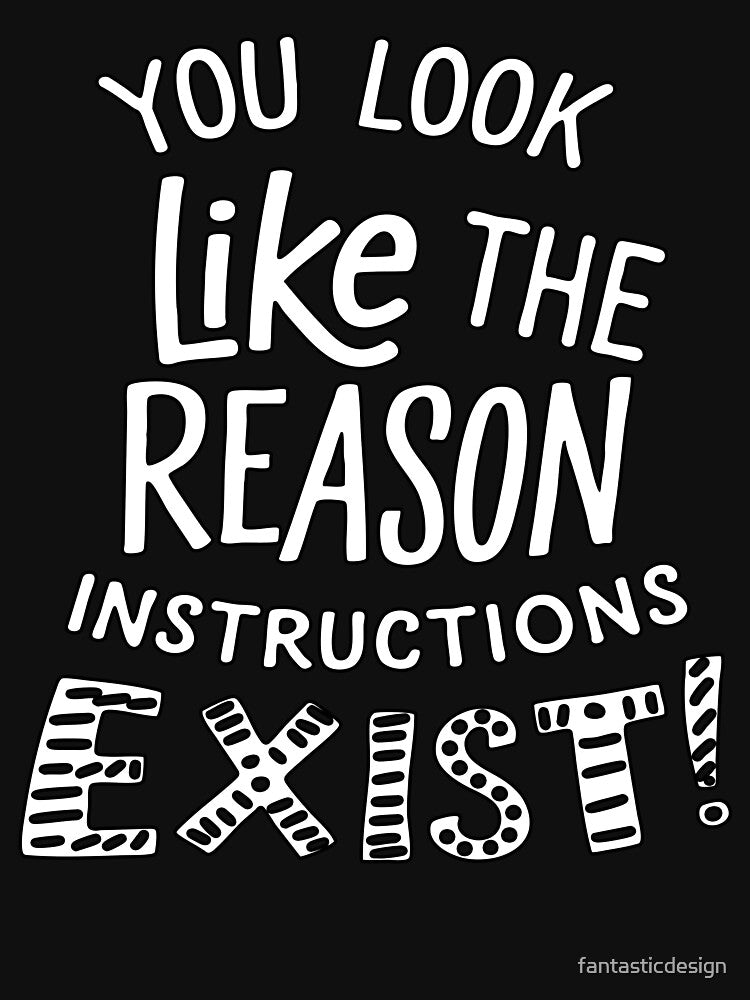 Sarcastic Funny Humor You Look Like The Reason Instructions Exist! by fantasticdesign T-Shirts, Hoodie, Sweatshirt (Image 3)