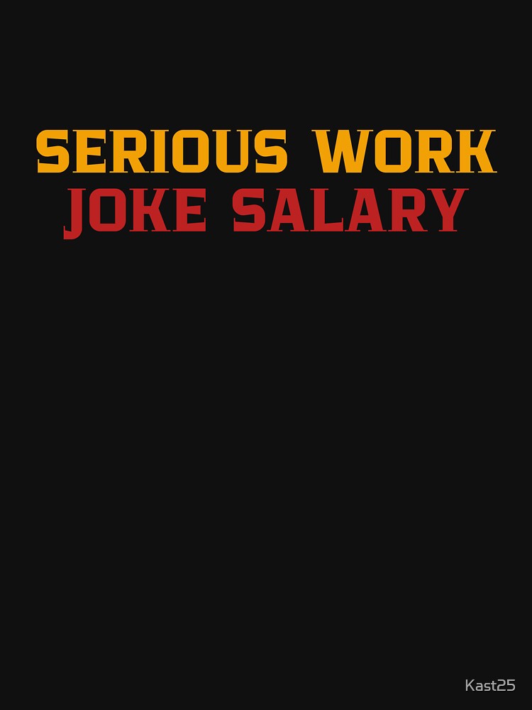 Serious Work, Joke Salary by Kast25 T-Shirts, Hoodie, Sweatshirt | BlankRebels.com (Image 3)