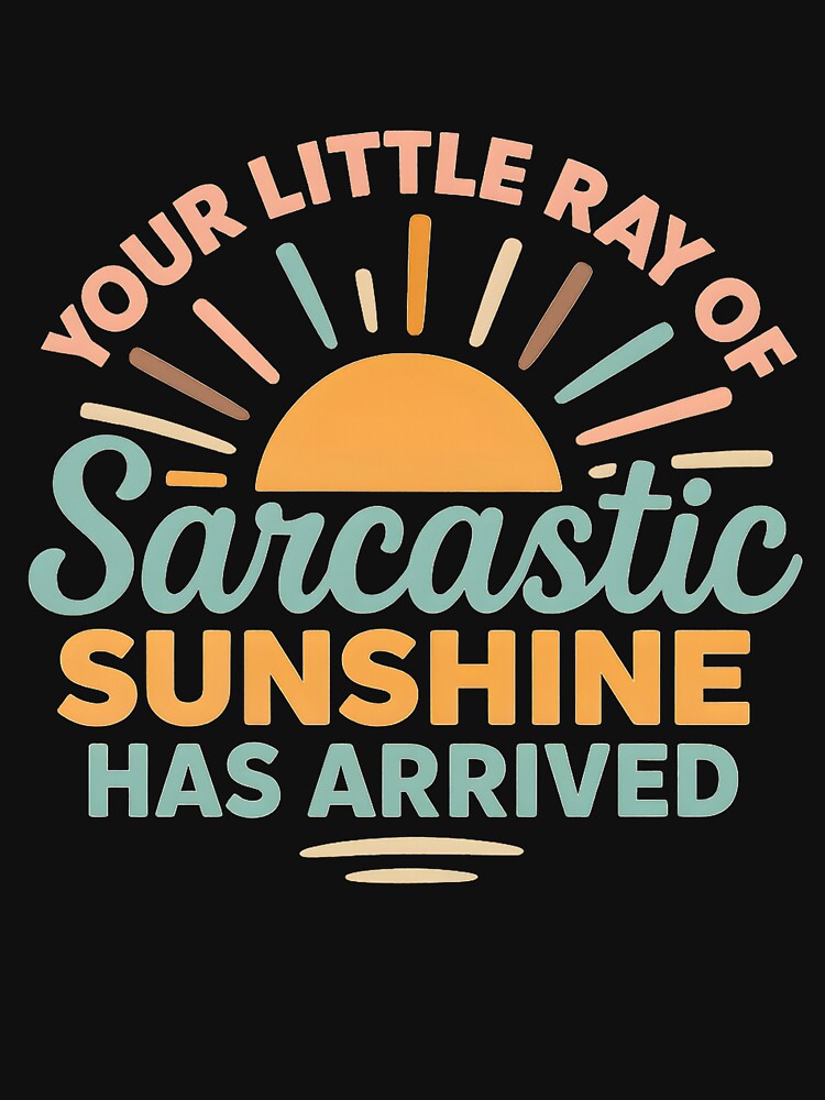Your Little Ray Of Sarcastic Sunshine Has Arrived Sarcastic by hemagamo T-Shirts, Hoodie, Sweatshirt (Image 3)