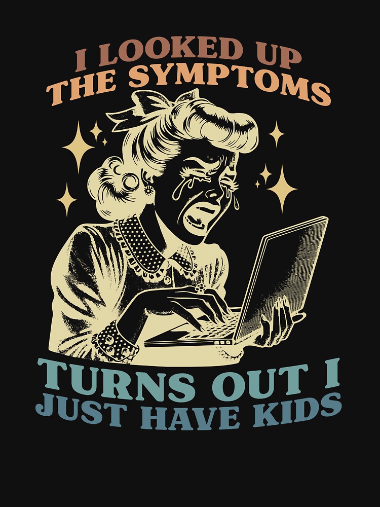 I Looked Up The Symptoms Turns Out I Just Have Kids by EthanRD9 T-Shirts, Hoodie, Sweatshirt | BlankRebels.com (Image 3)