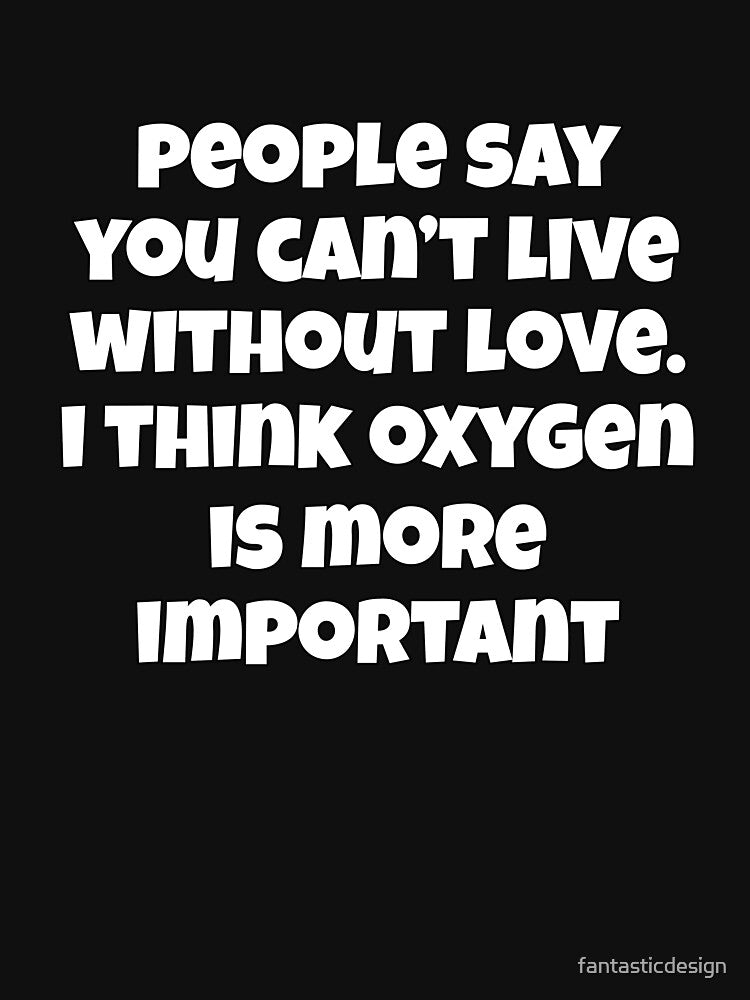 Sarcastic Funny Humor People Say You Can’t Live Without Love by fantasticdesign T-Shirts, Hoodie, Sweatshirt (Image 3)