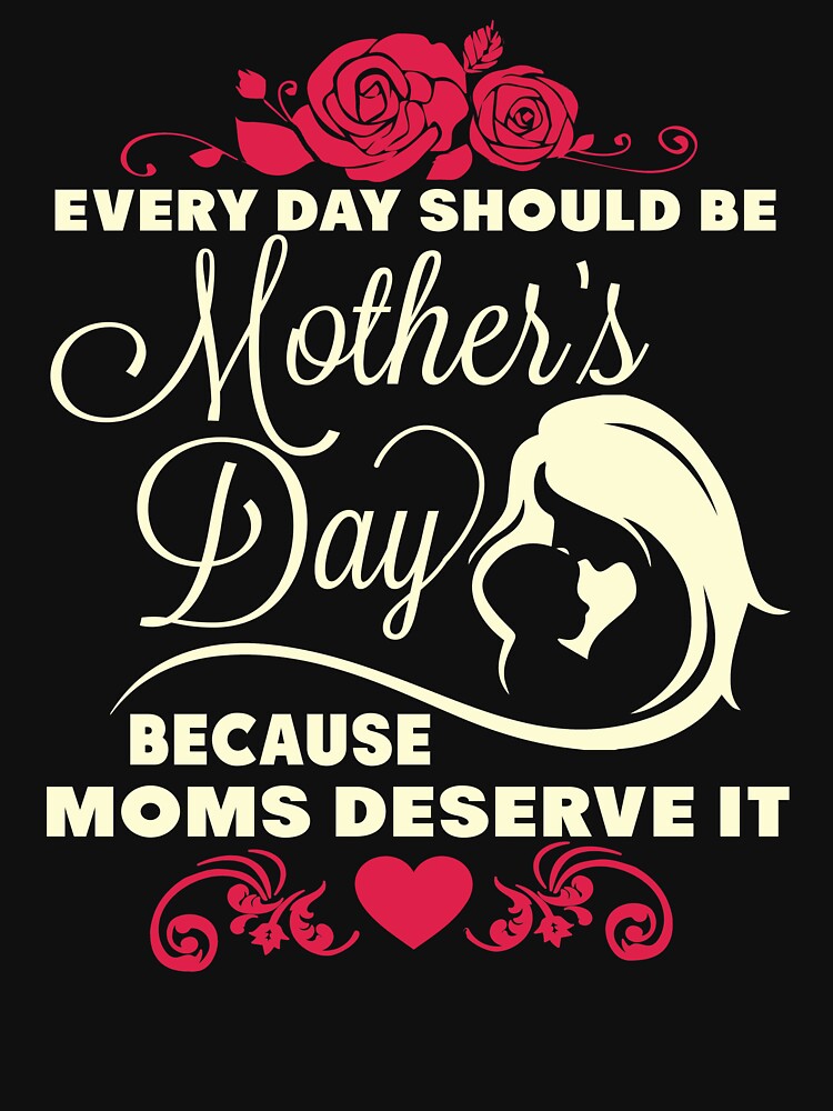 Everyday Should Be Mother's day Because Moms Deserve It by ktmaem T-Shirts, Hoodie, Sweatshirt | BlankRebels.com (Image 3)