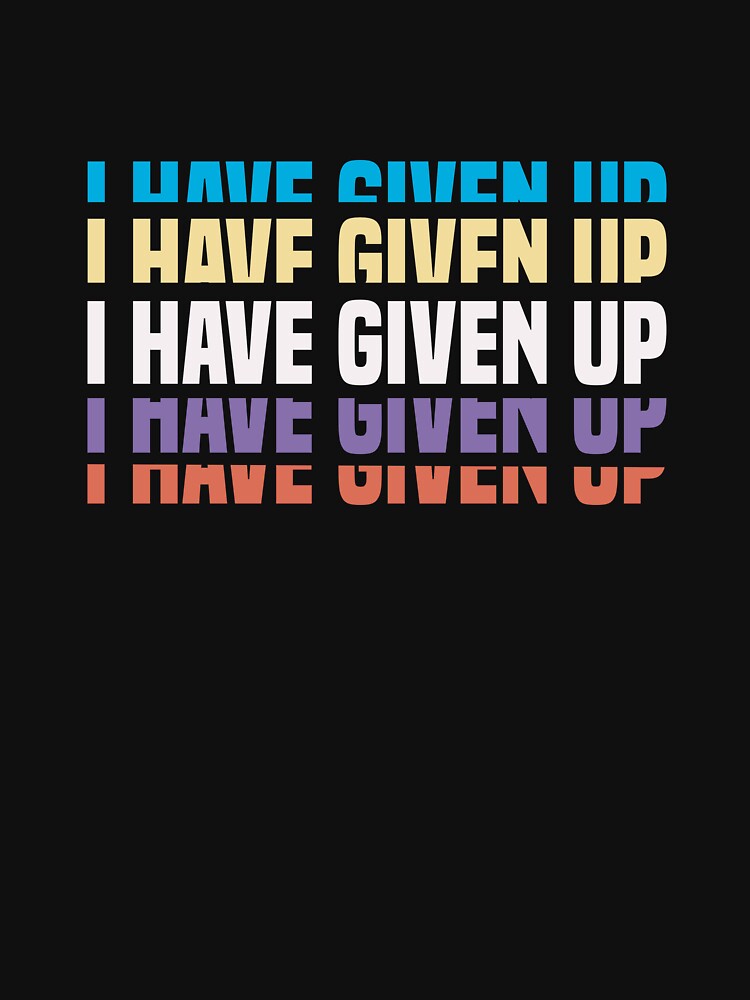 I Have Given Up - Funny Pessimist Quote Give Up Cool by Aimyashoppy T-Shirts, Hoodie, Sweatshirt | BlankRebels.com (Image 3)